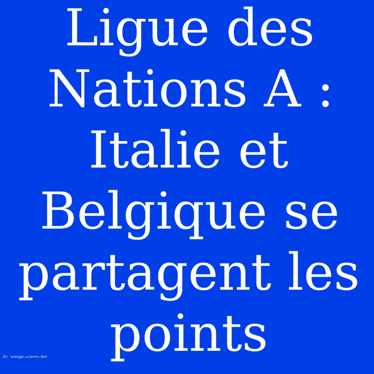 Ligue Des Nations A : Italie Et Belgique Se Partagent Les Points 