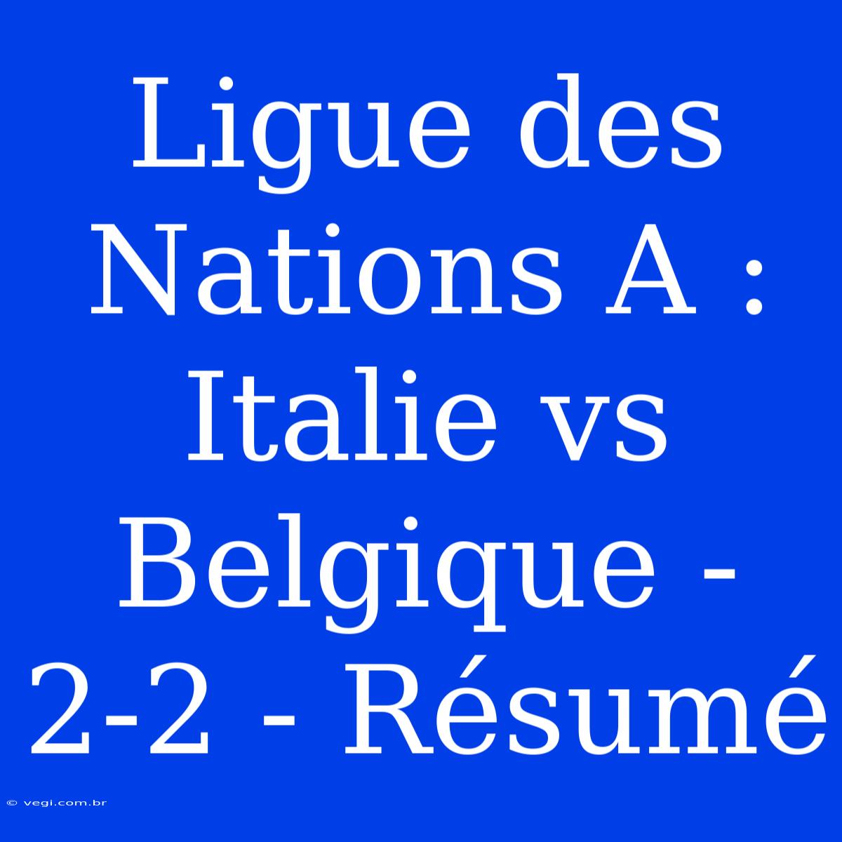 Ligue Des Nations A : Italie Vs Belgique - 2-2 - Résumé