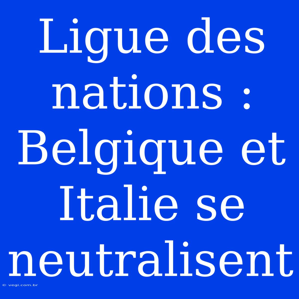 Ligue Des Nations : Belgique Et Italie Se Neutralisent