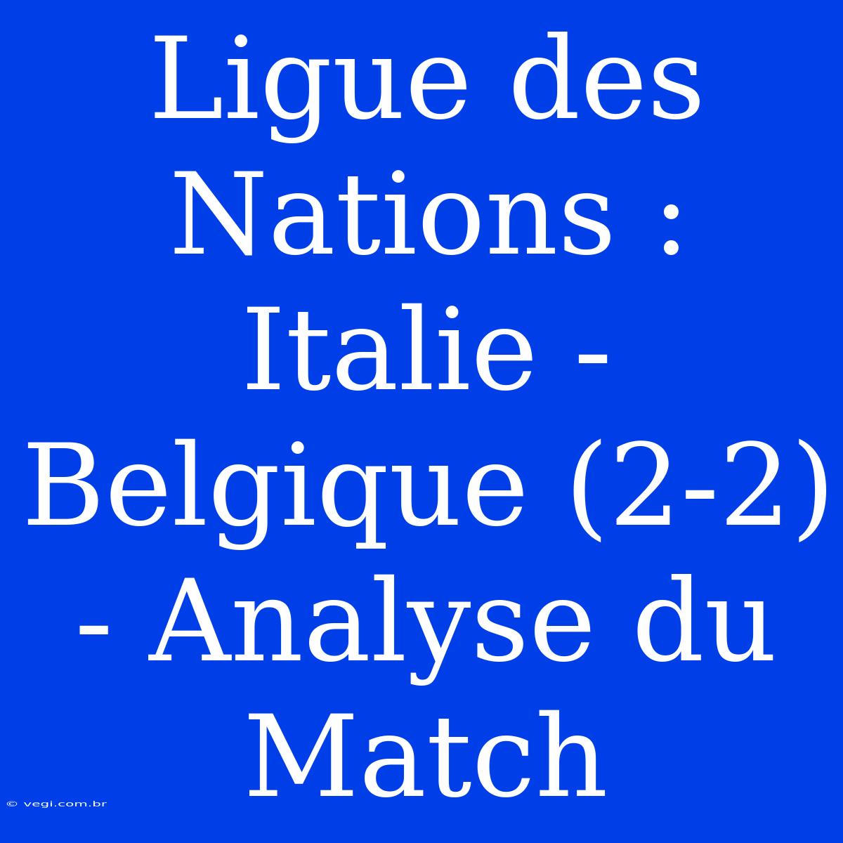 Ligue Des Nations : Italie - Belgique (2-2) - Analyse Du Match