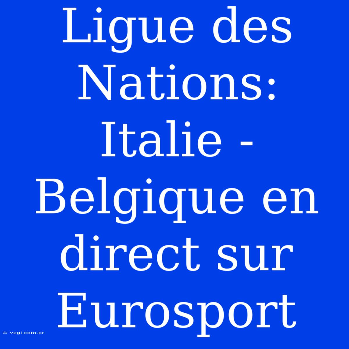 Ligue Des Nations: Italie - Belgique En Direct Sur Eurosport