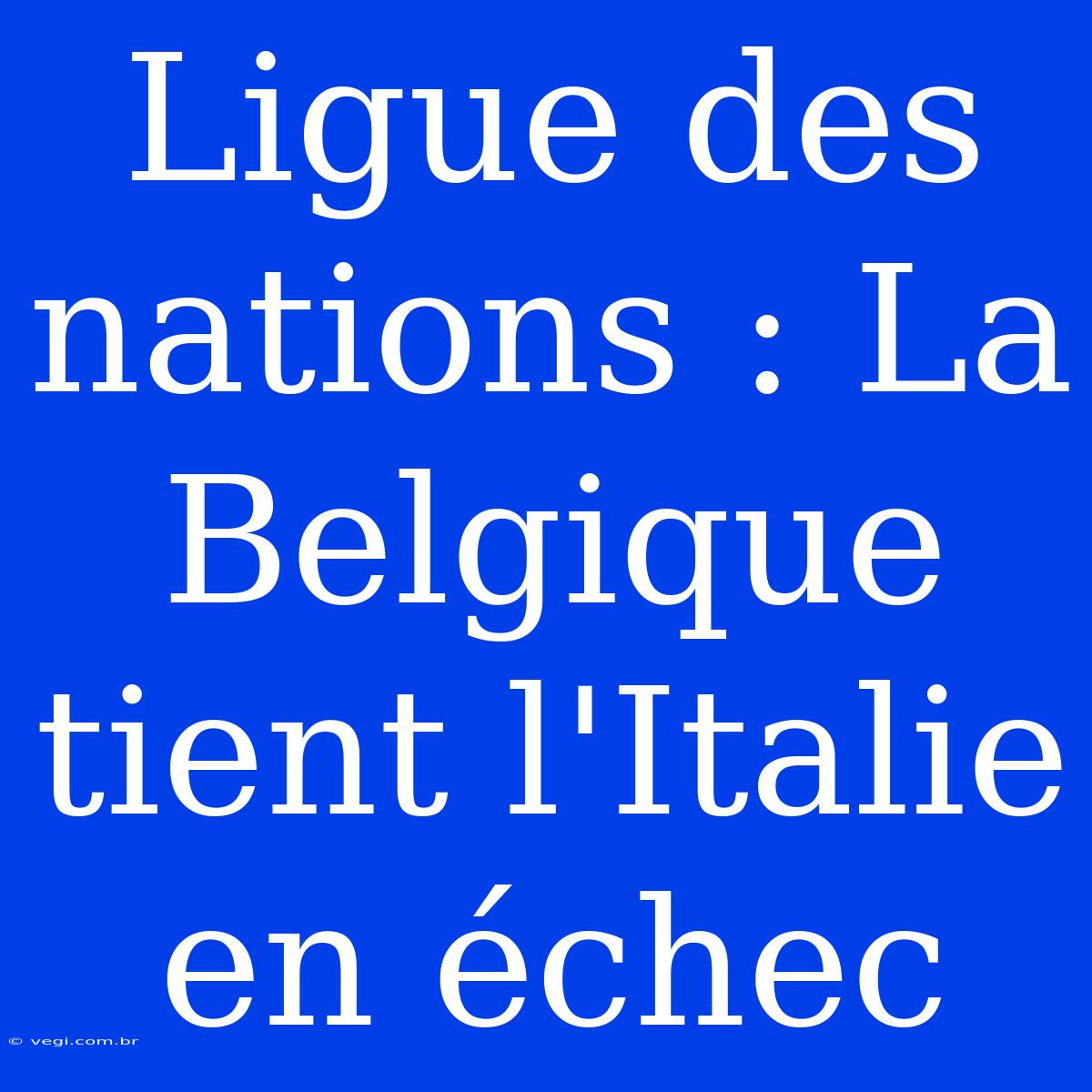 Ligue Des Nations : La Belgique Tient L'Italie En Échec