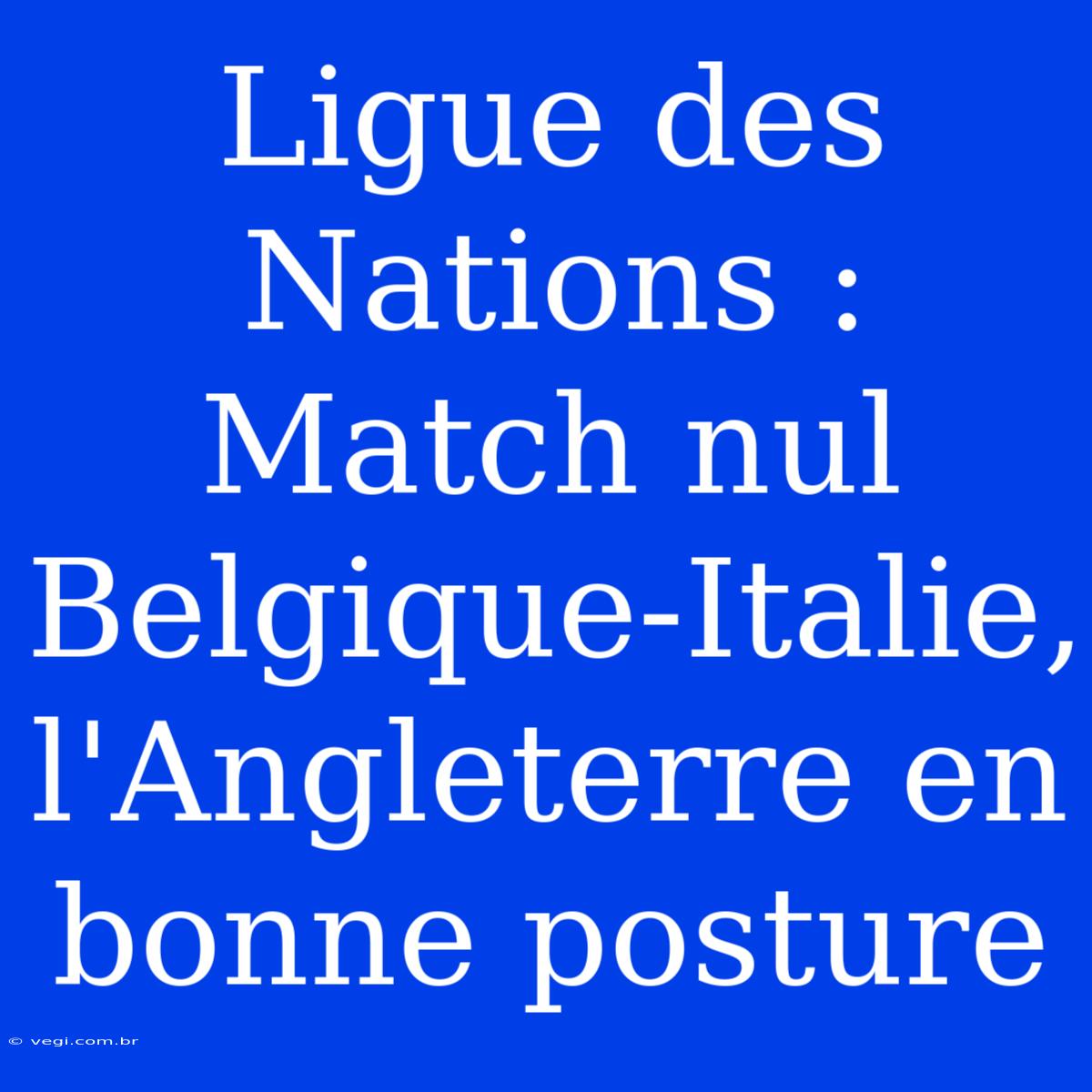 Ligue Des Nations : Match Nul Belgique-Italie, L'Angleterre En Bonne Posture 