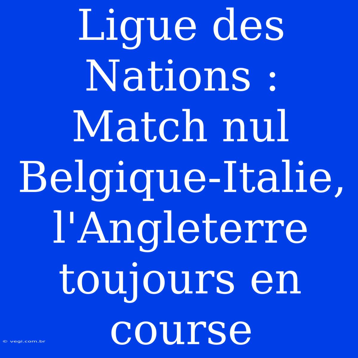 Ligue Des Nations : Match Nul Belgique-Italie, L'Angleterre Toujours En Course