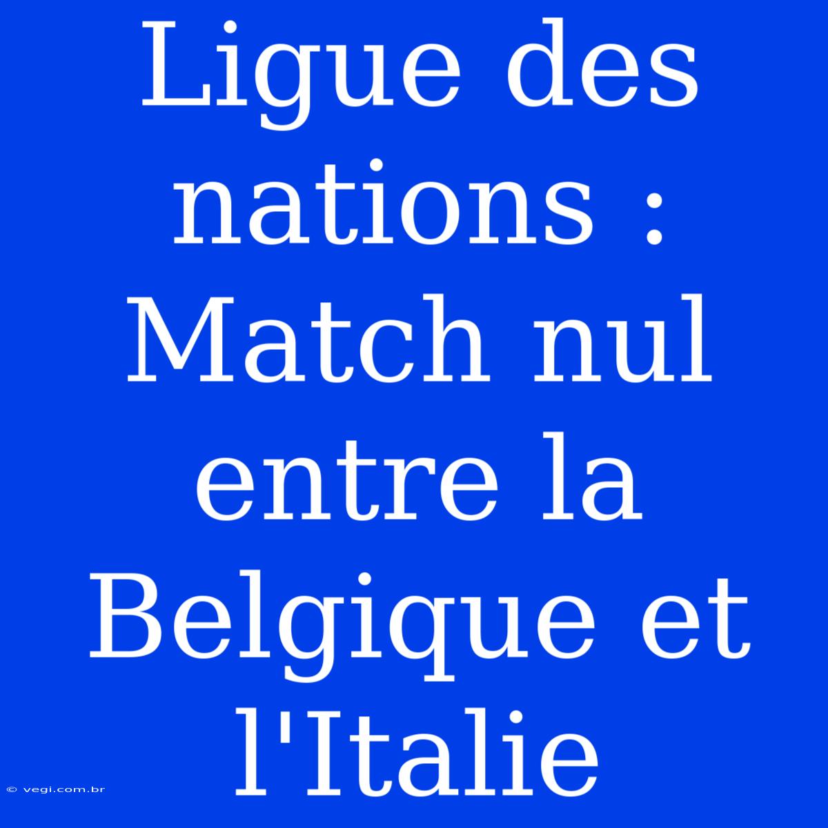 Ligue Des Nations : Match Nul Entre La Belgique Et L'Italie