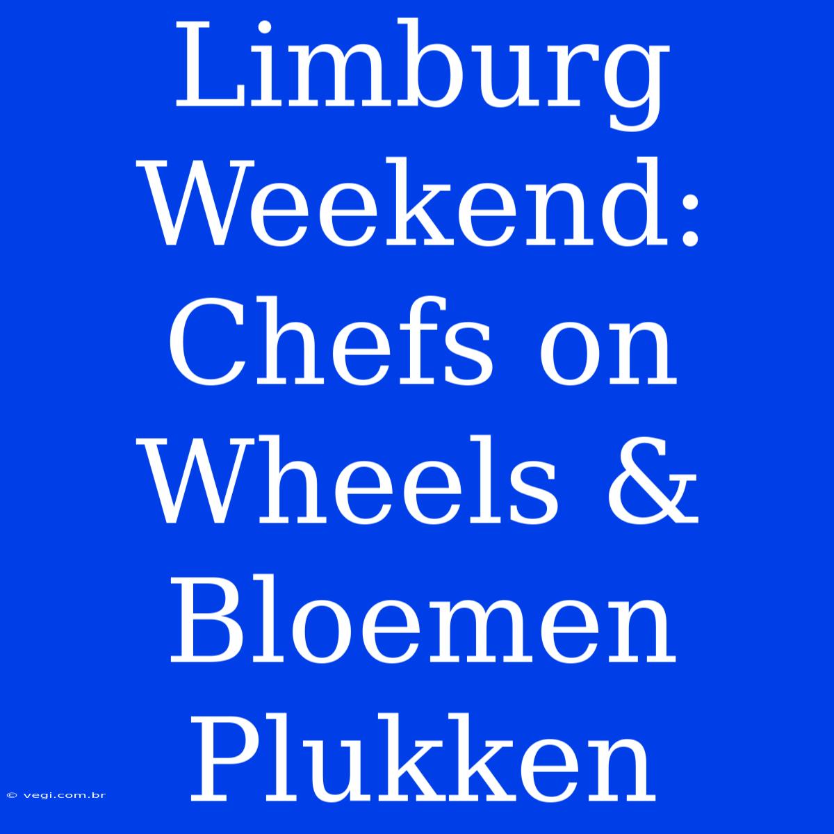 Limburg Weekend: Chefs On Wheels & Bloemen Plukken