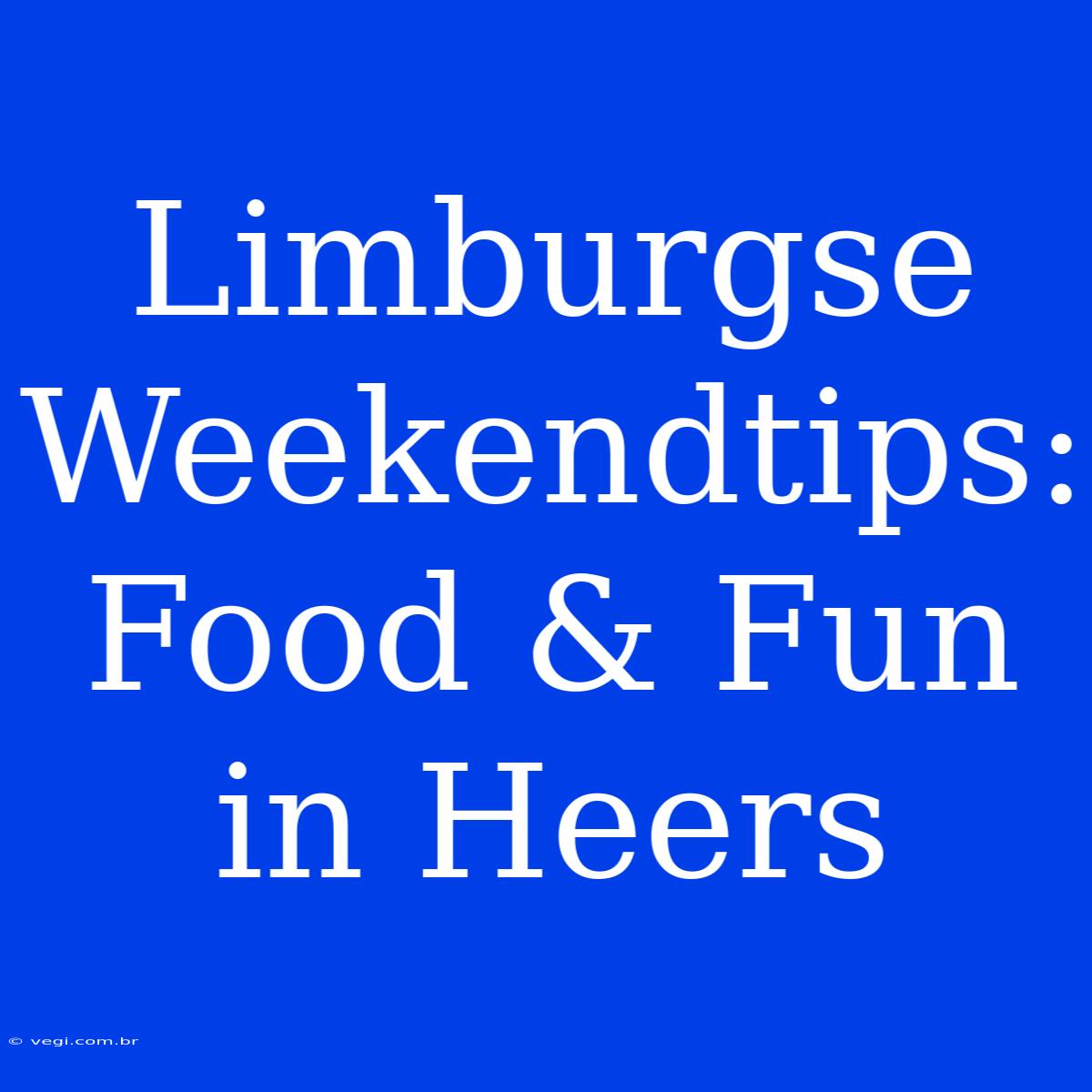 Limburgse Weekendtips: Food & Fun In Heers