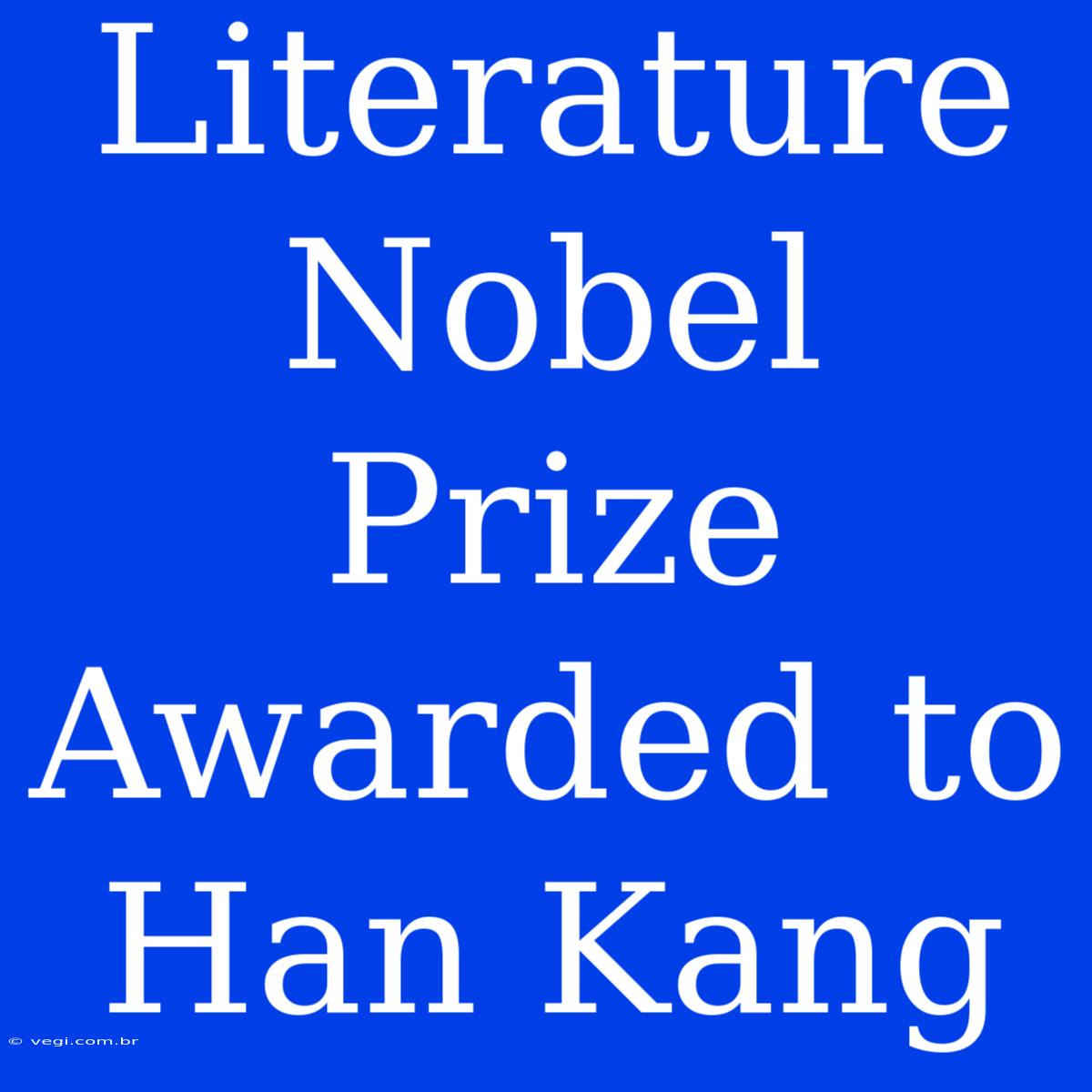 Literature Nobel Prize Awarded To Han Kang