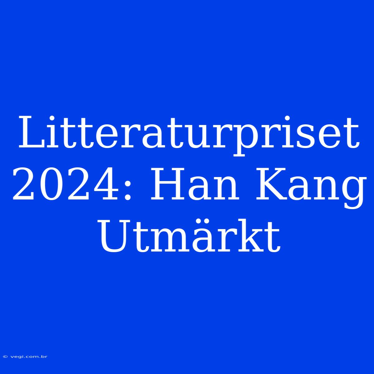 Litteraturpriset 2024: Han Kang Utmärkt