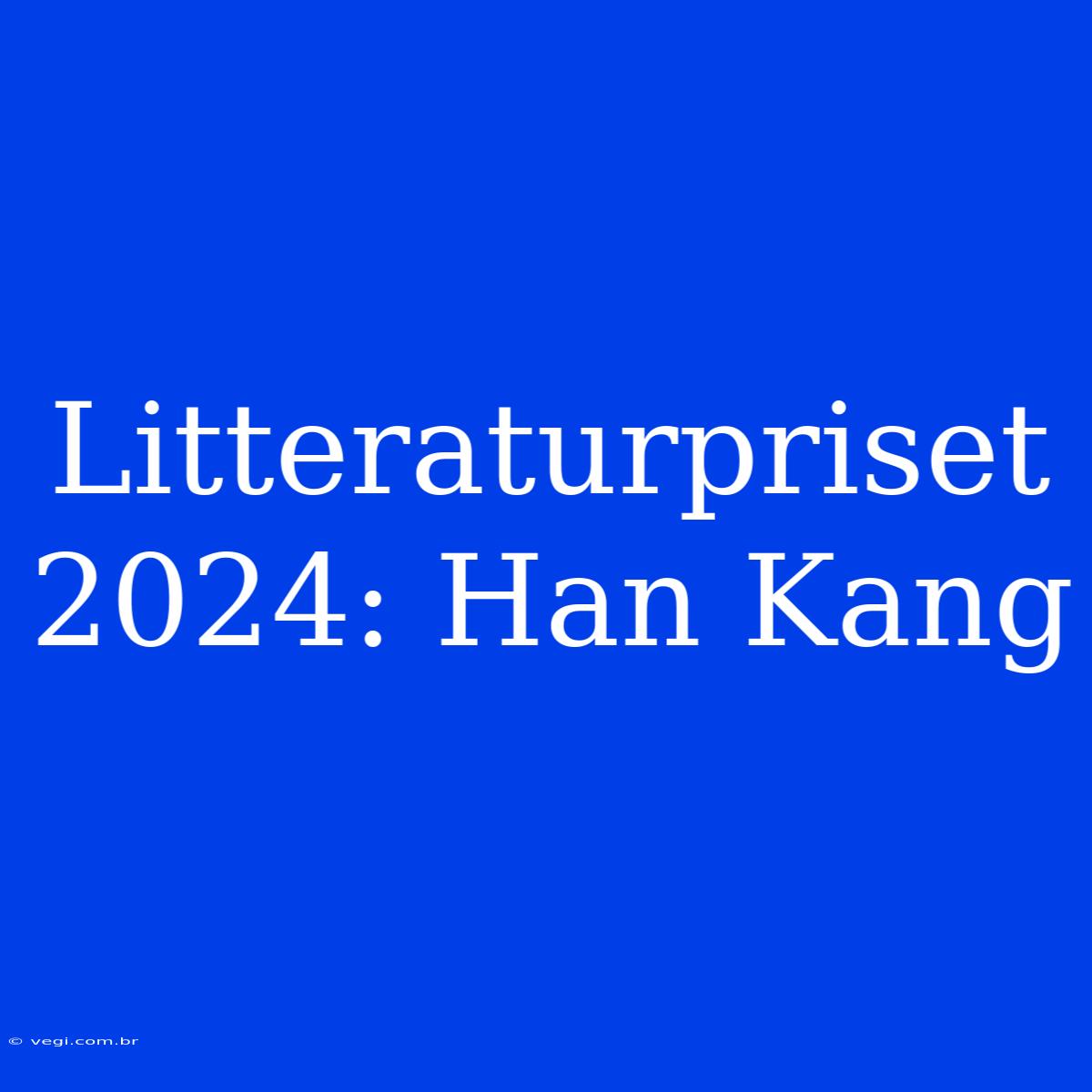 Litteraturpriset 2024: Han Kang