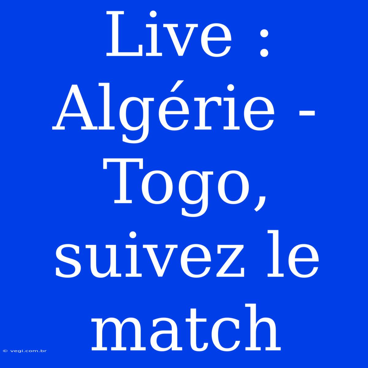 Live : Algérie - Togo, Suivez Le Match