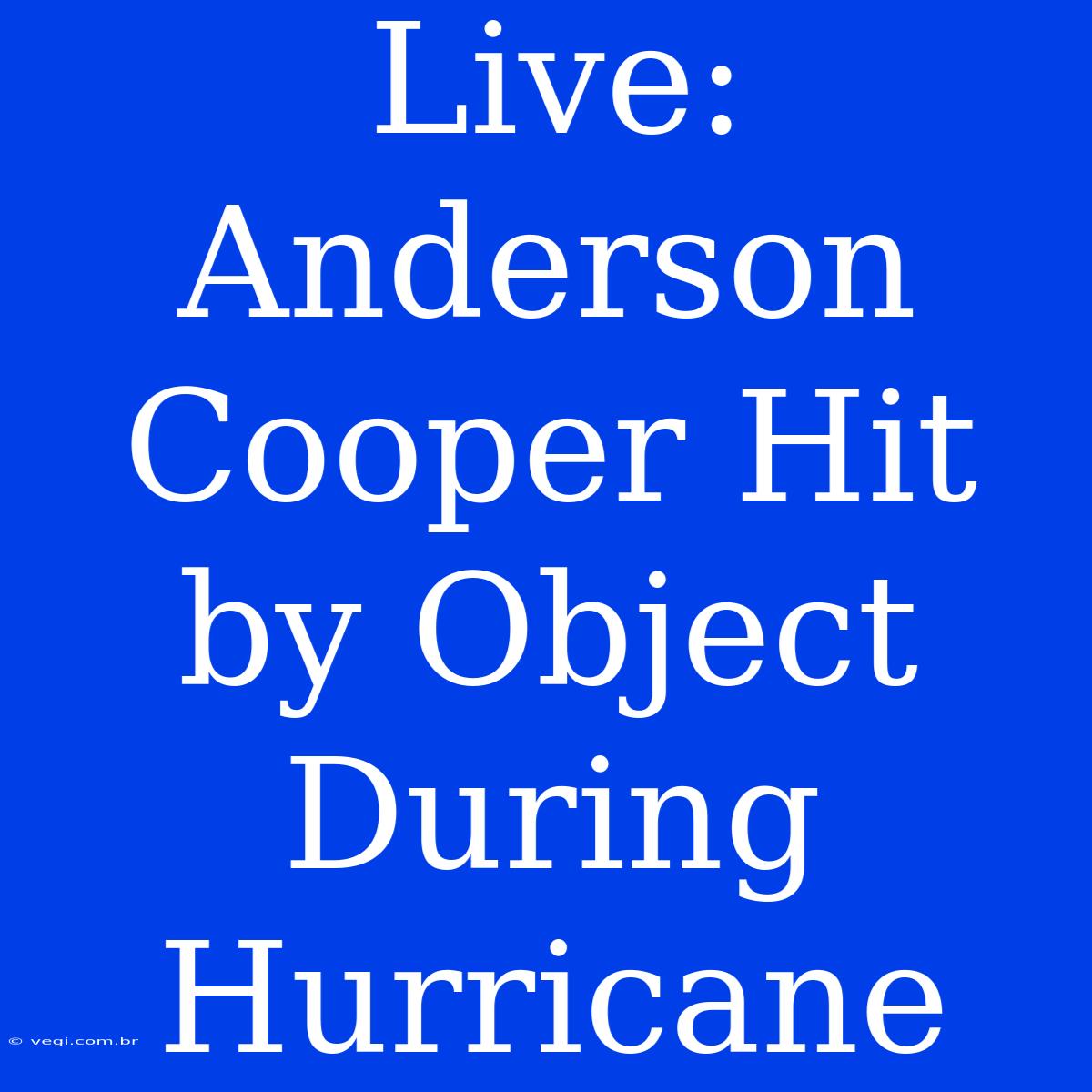 Live: Anderson Cooper Hit By Object During Hurricane