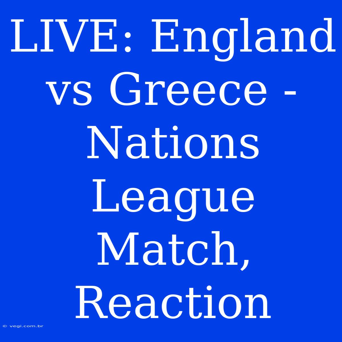 LIVE: England Vs Greece - Nations League Match, Reaction