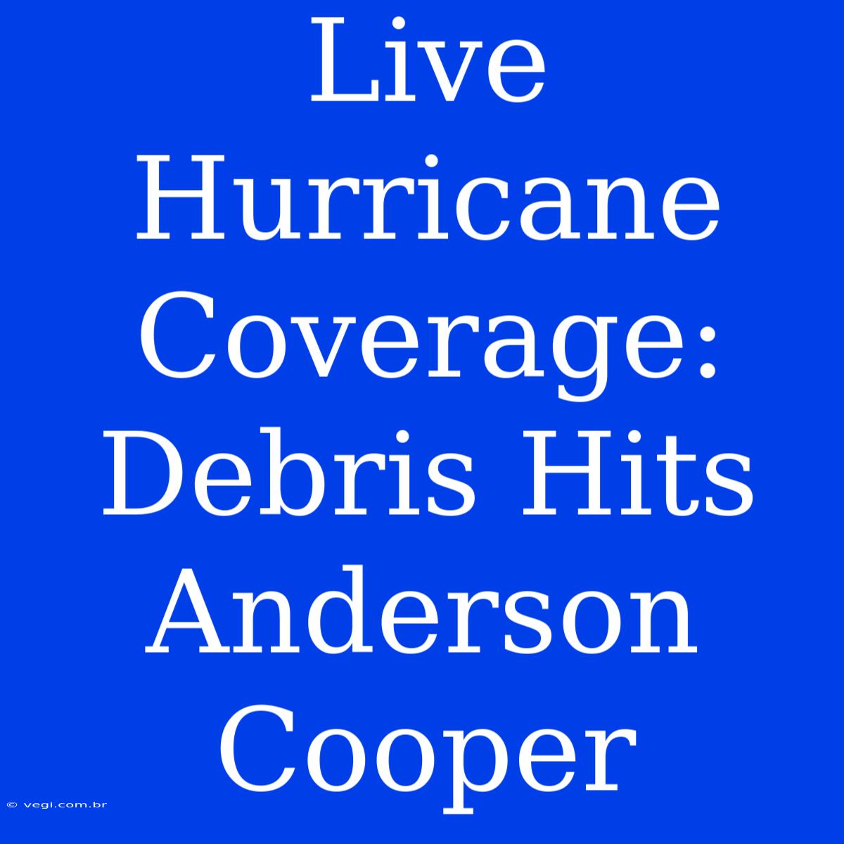 Live Hurricane Coverage: Debris Hits Anderson Cooper