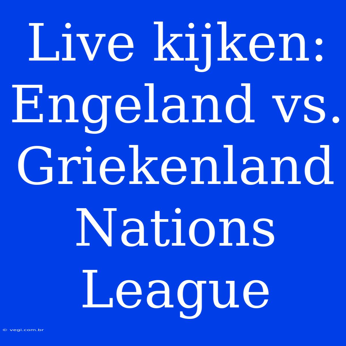 Live Kijken: Engeland Vs. Griekenland Nations League