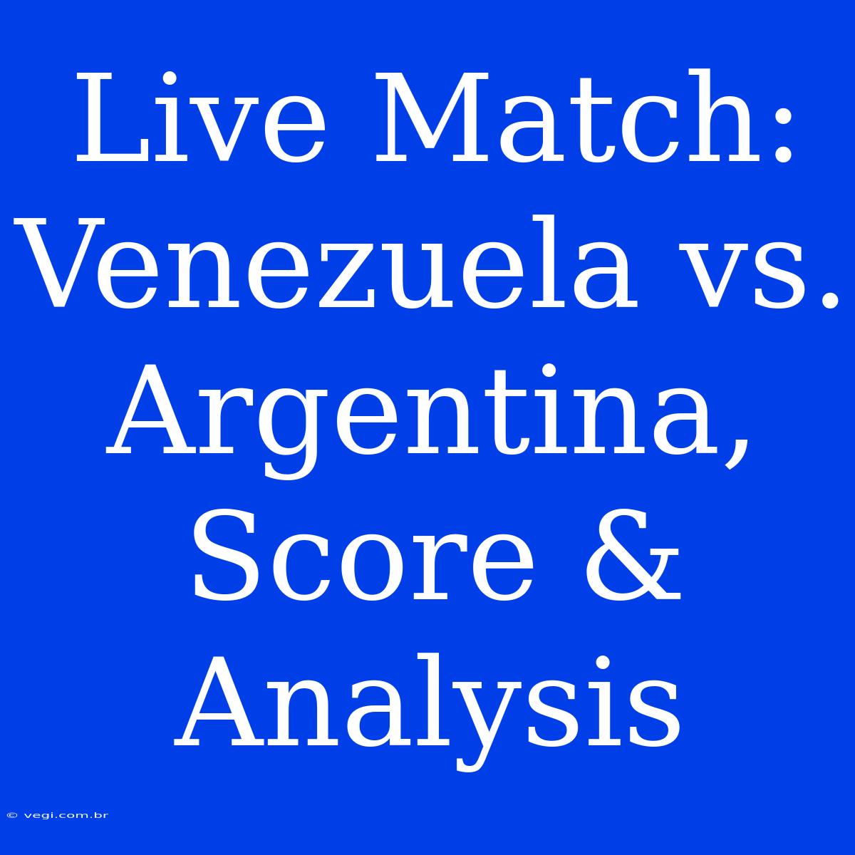 Live Match: Venezuela Vs. Argentina, Score & Analysis 