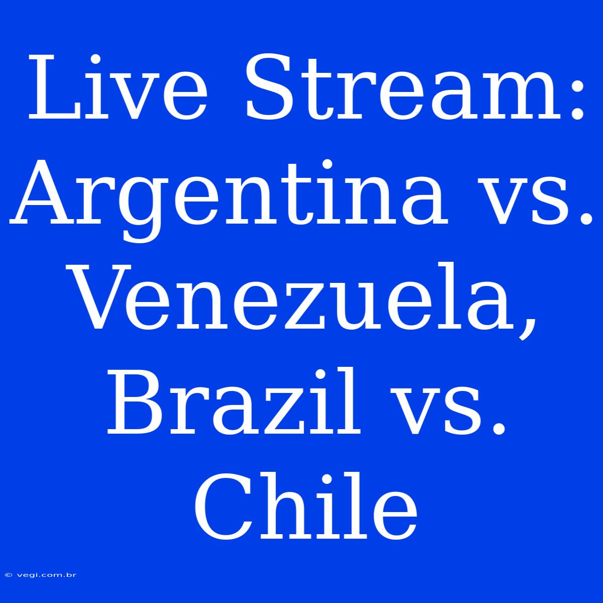 Live Stream: Argentina Vs. Venezuela, Brazil Vs. Chile