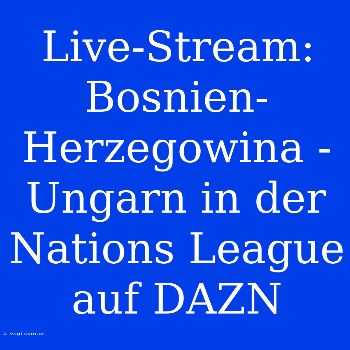 Live-Stream: Bosnien-Herzegowina - Ungarn In Der Nations League Auf DAZN