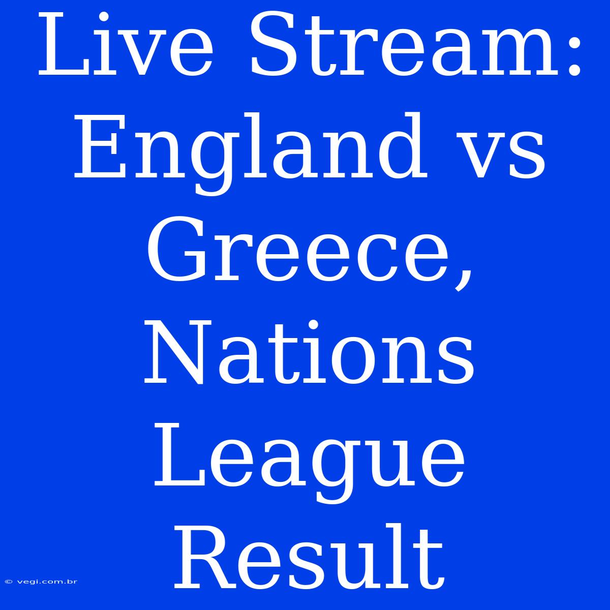 Live Stream: England Vs Greece, Nations League Result 