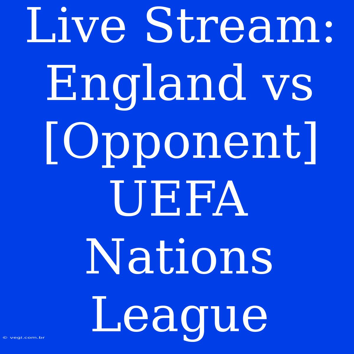 Live Stream: England Vs [Opponent] UEFA Nations League