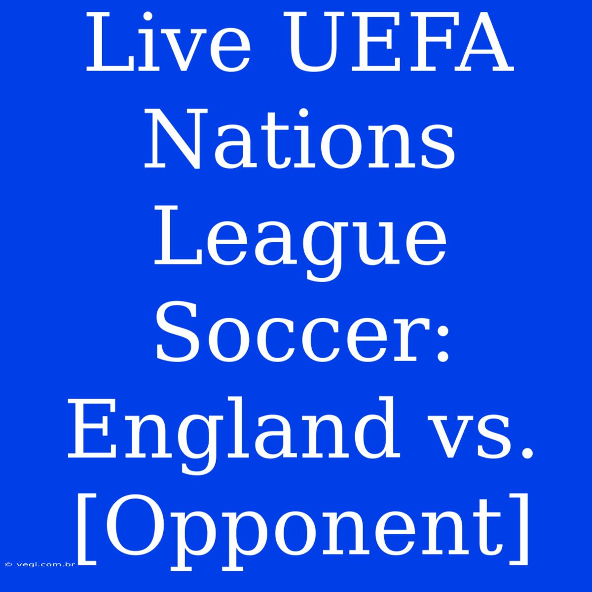 Live UEFA Nations League Soccer: England Vs. [Opponent]