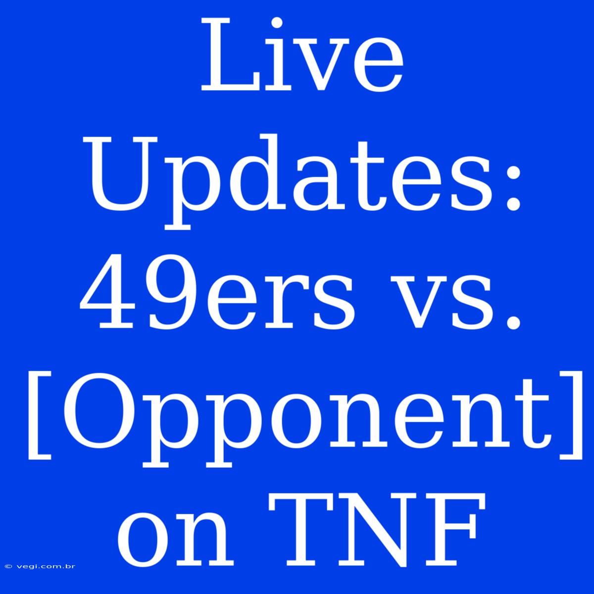 Live Updates: 49ers Vs. [Opponent] On TNF