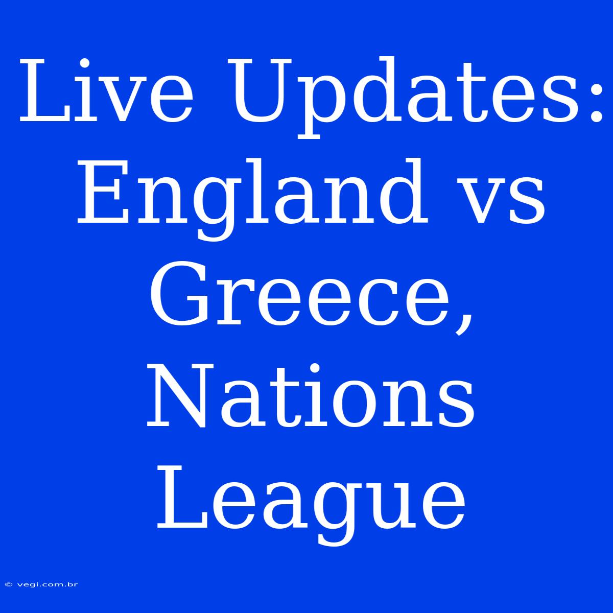 Live Updates: England Vs Greece, Nations League