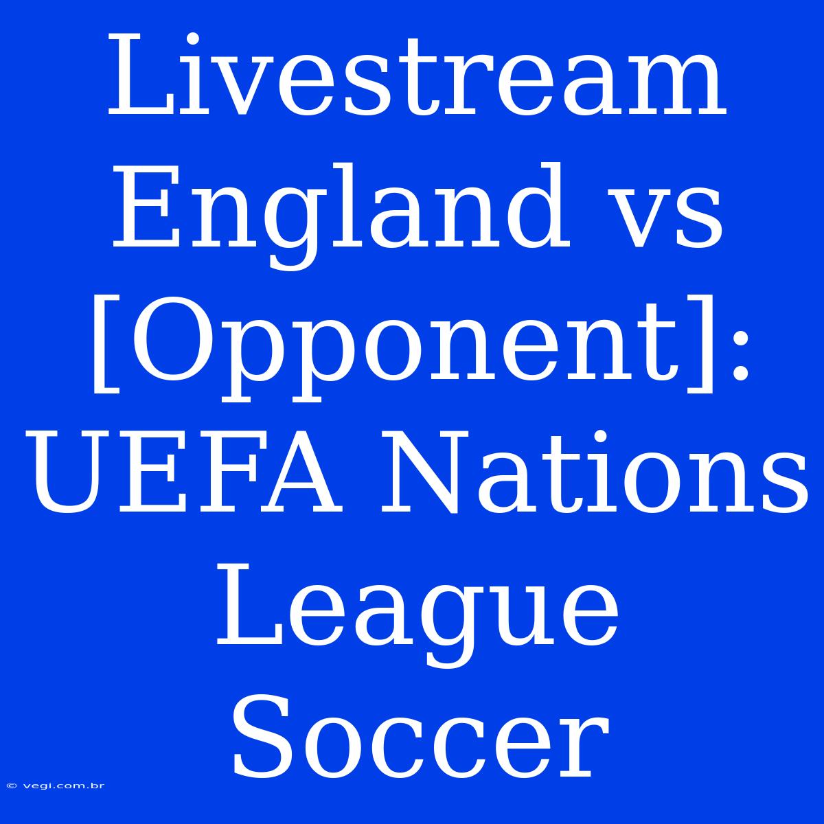 Livestream England Vs [Opponent]: UEFA Nations League Soccer