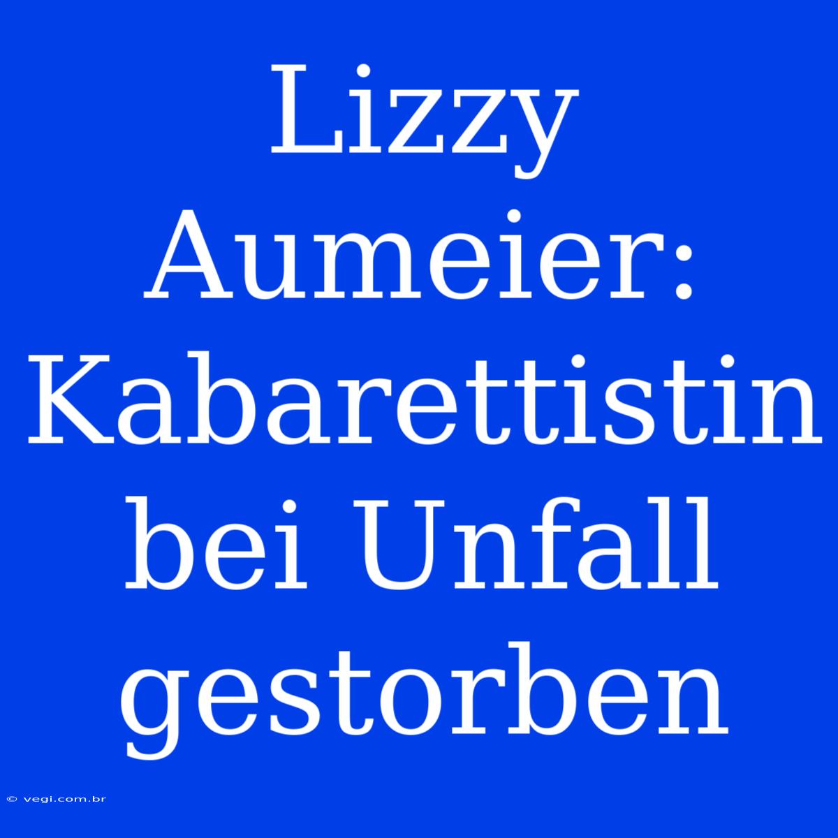 Lizzy Aumeier: Kabarettistin Bei Unfall Gestorben