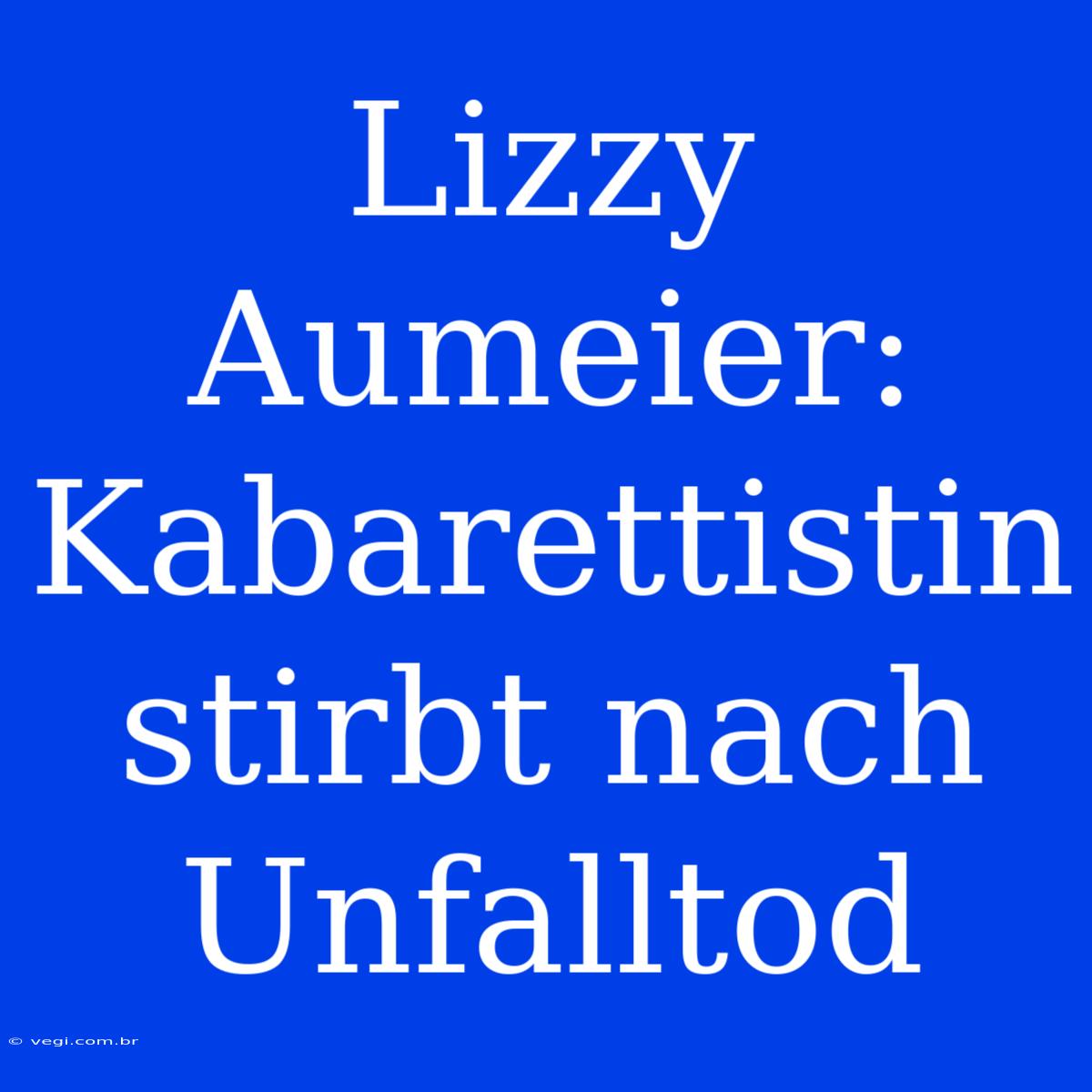 Lizzy Aumeier: Kabarettistin Stirbt Nach Unfalltod