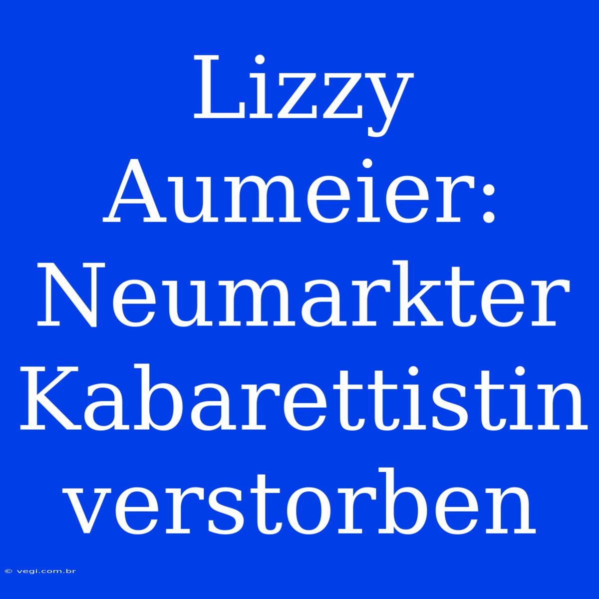 Lizzy Aumeier: Neumarkter Kabarettistin Verstorben 