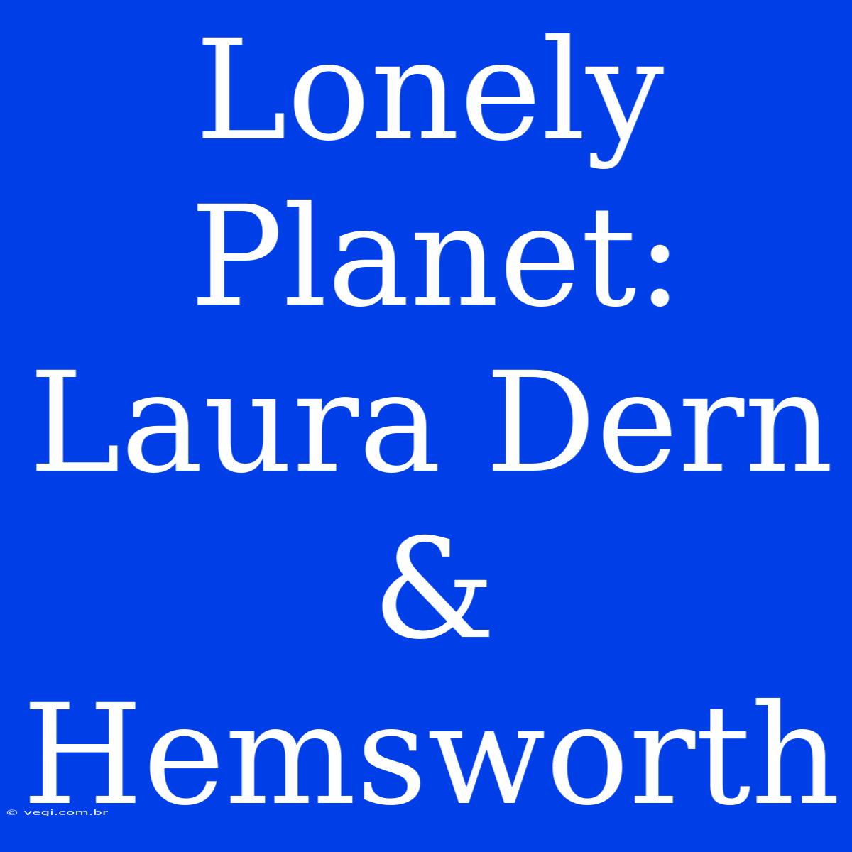 Lonely Planet: Laura Dern & Hemsworth