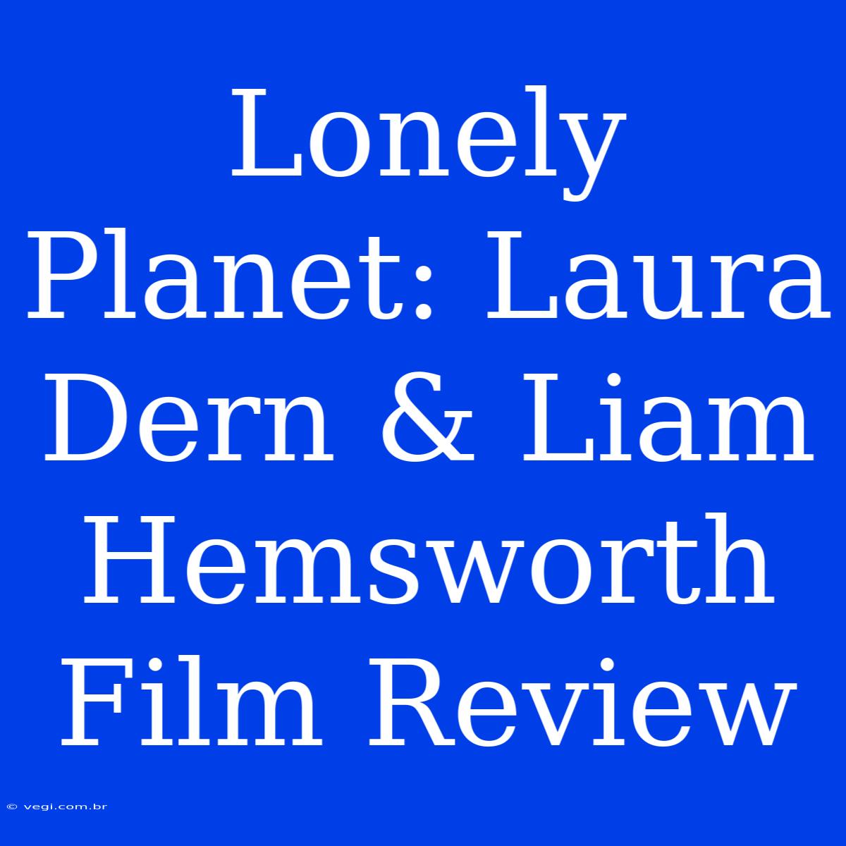 Lonely Planet: Laura Dern & Liam Hemsworth Film Review