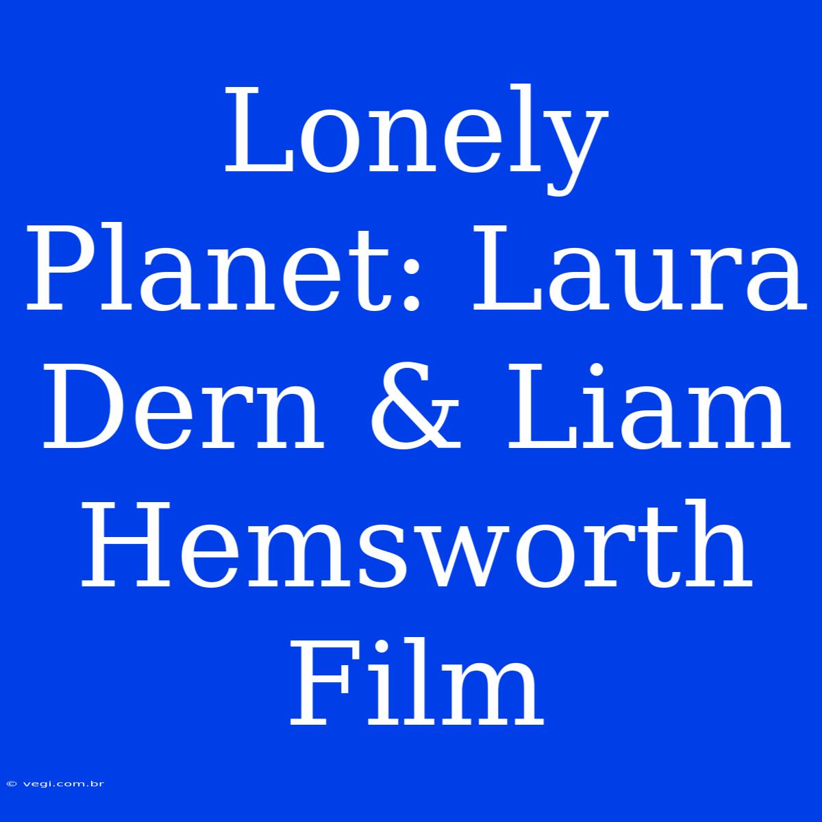 Lonely Planet: Laura Dern & Liam Hemsworth Film