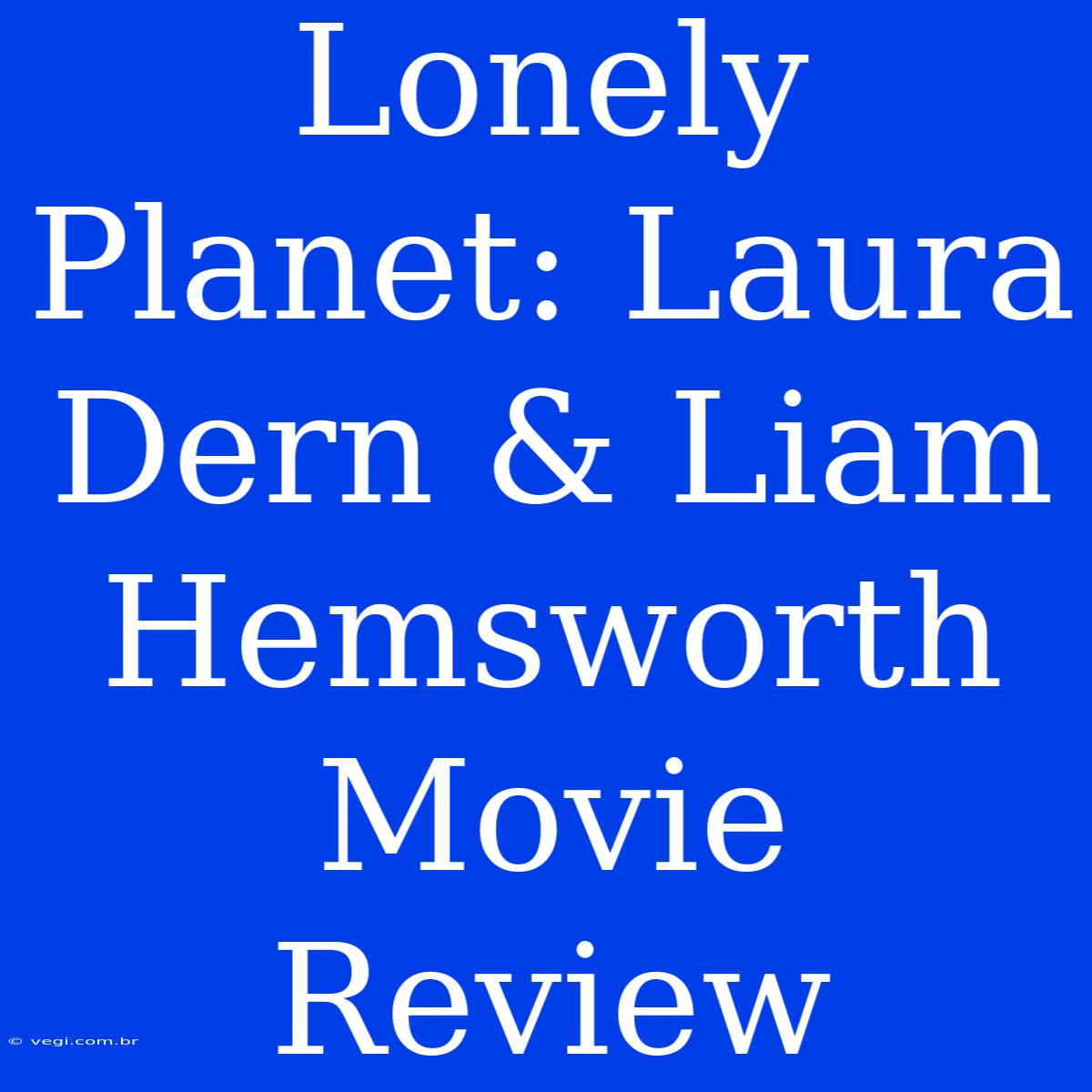 Lonely Planet: Laura Dern & Liam Hemsworth  Movie Review