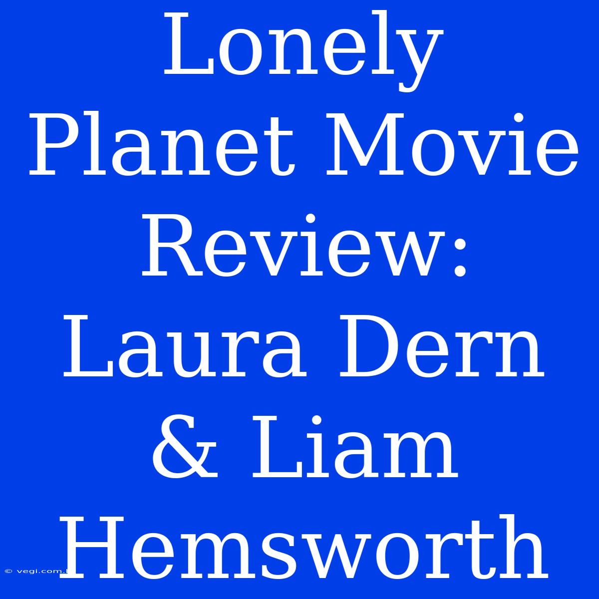 Lonely Planet Movie Review: Laura Dern & Liam Hemsworth 