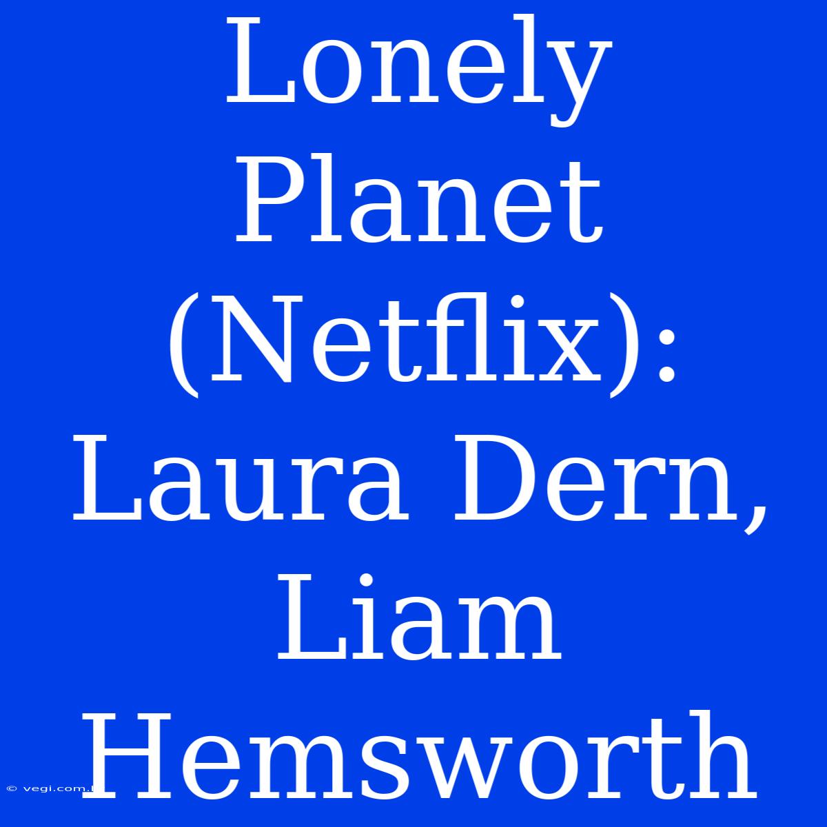 Lonely Planet (Netflix): Laura Dern, Liam Hemsworth