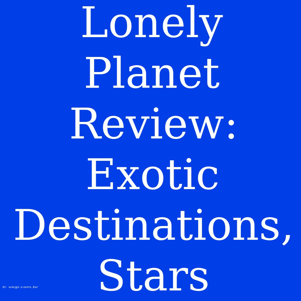 Lonely Planet Review: Exotic Destinations, Stars 