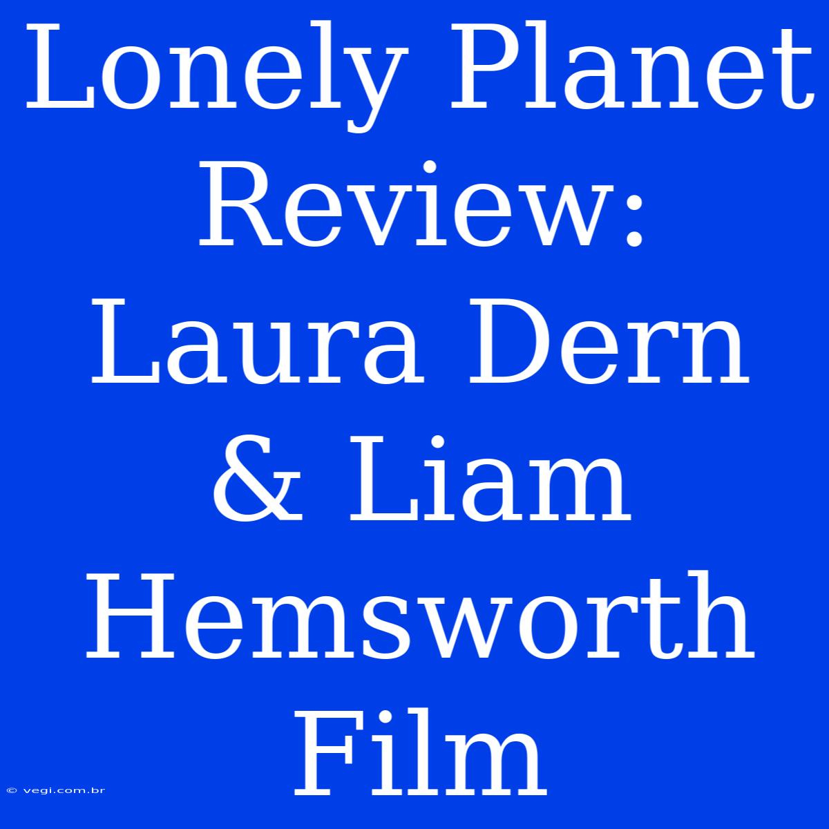 Lonely Planet Review: Laura Dern & Liam Hemsworth Film 