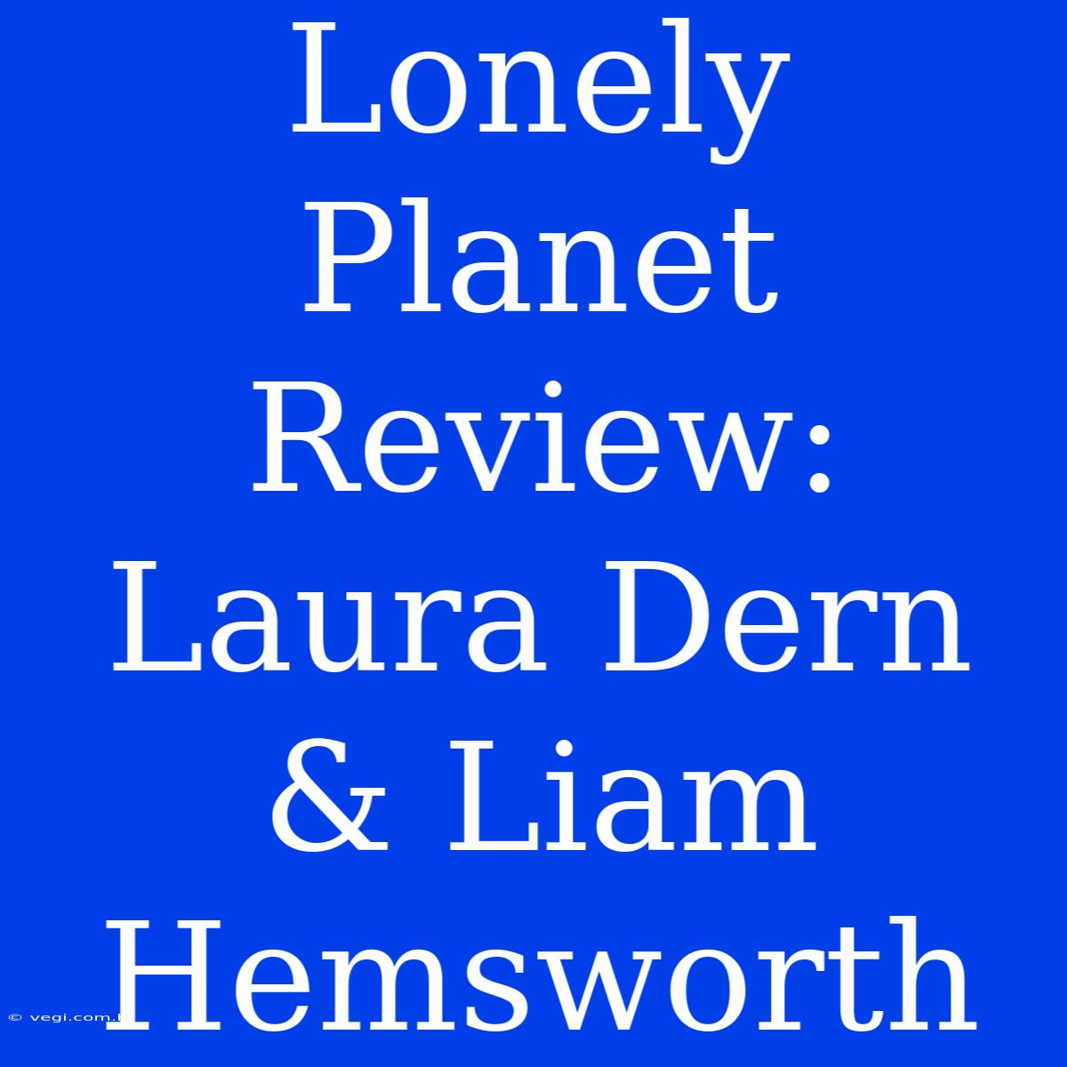 Lonely Planet Review: Laura Dern & Liam Hemsworth 