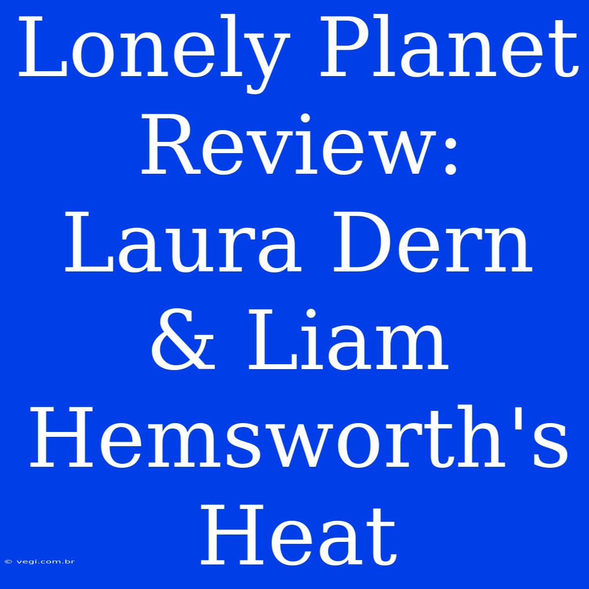 Lonely Planet Review: Laura Dern & Liam Hemsworth's Heat 