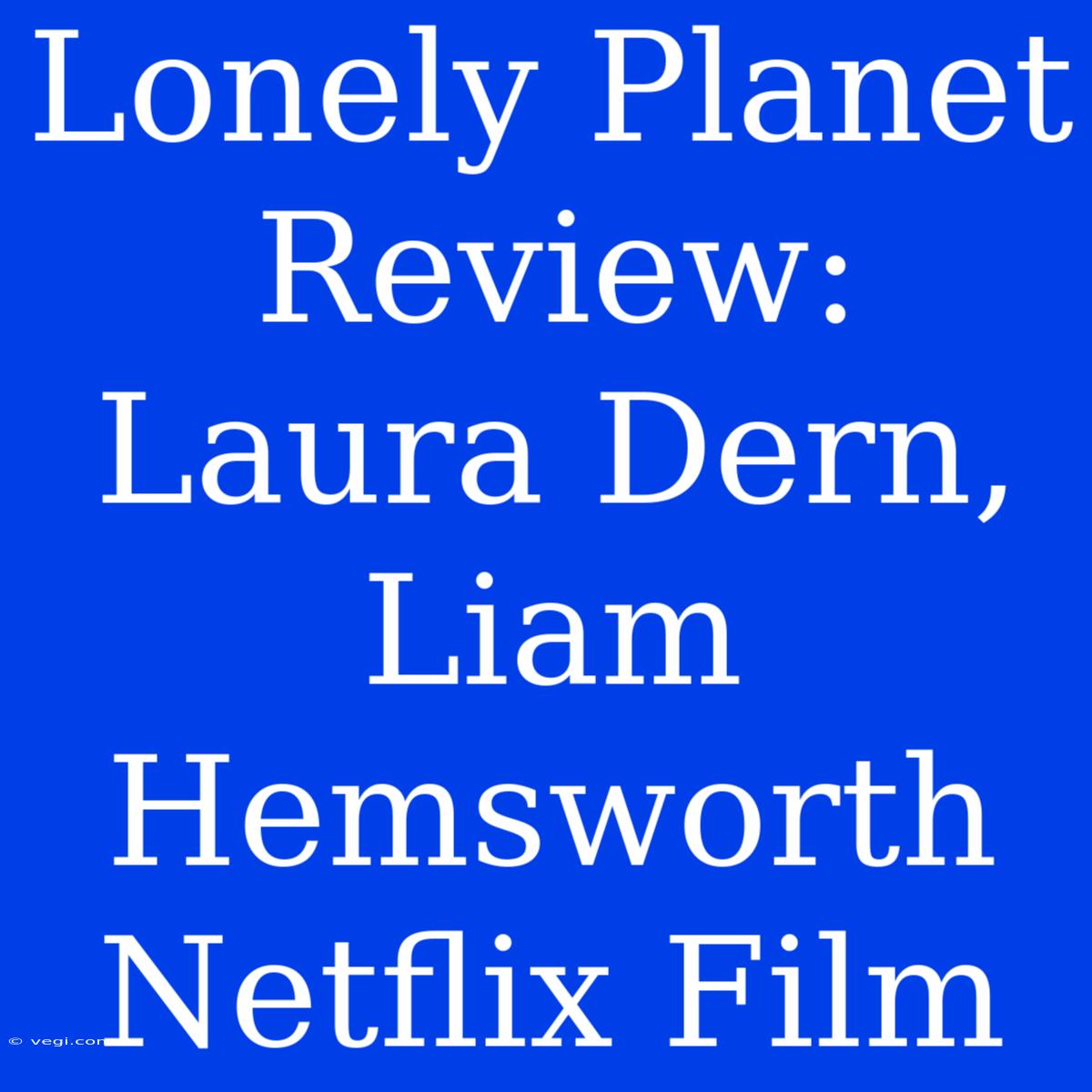 Lonely Planet Review: Laura Dern, Liam Hemsworth Netflix Film