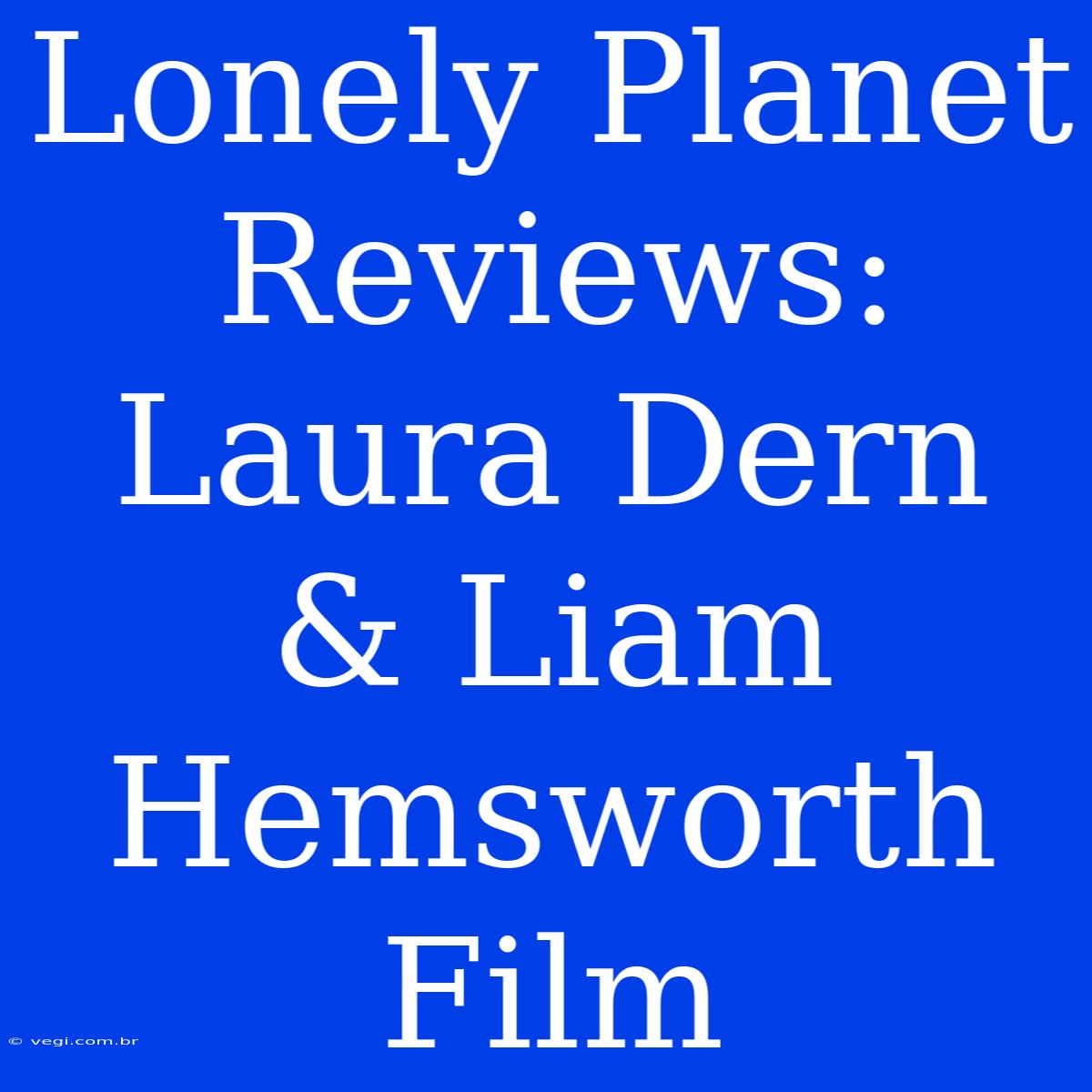 Lonely Planet Reviews: Laura Dern & Liam Hemsworth Film