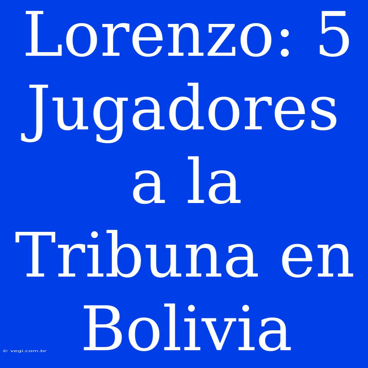 Lorenzo: 5 Jugadores A La Tribuna En Bolivia