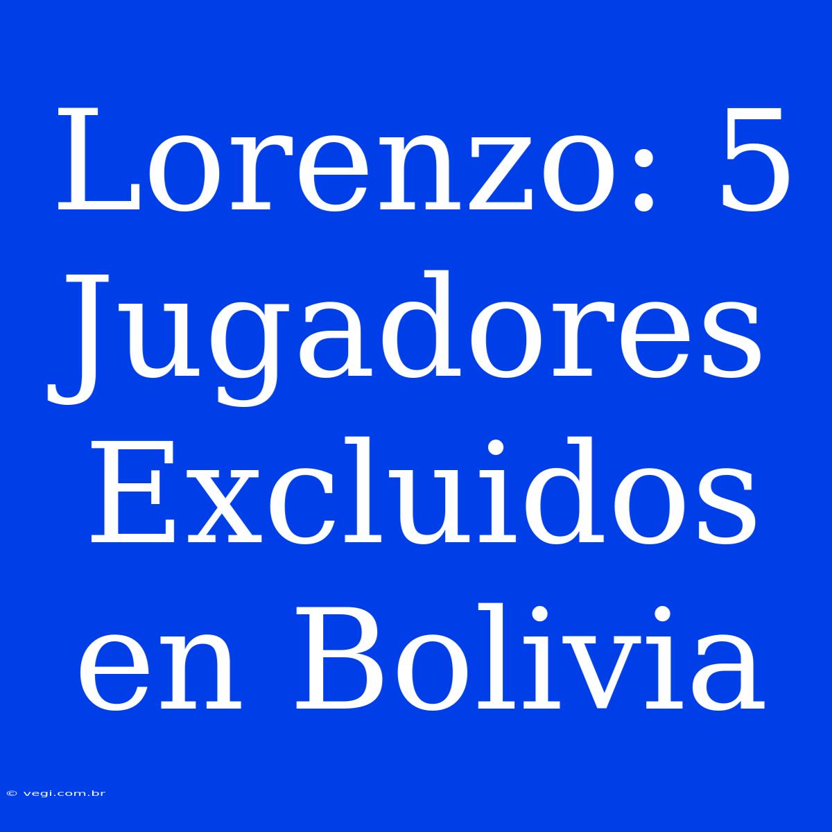 Lorenzo: 5 Jugadores Excluidos En Bolivia