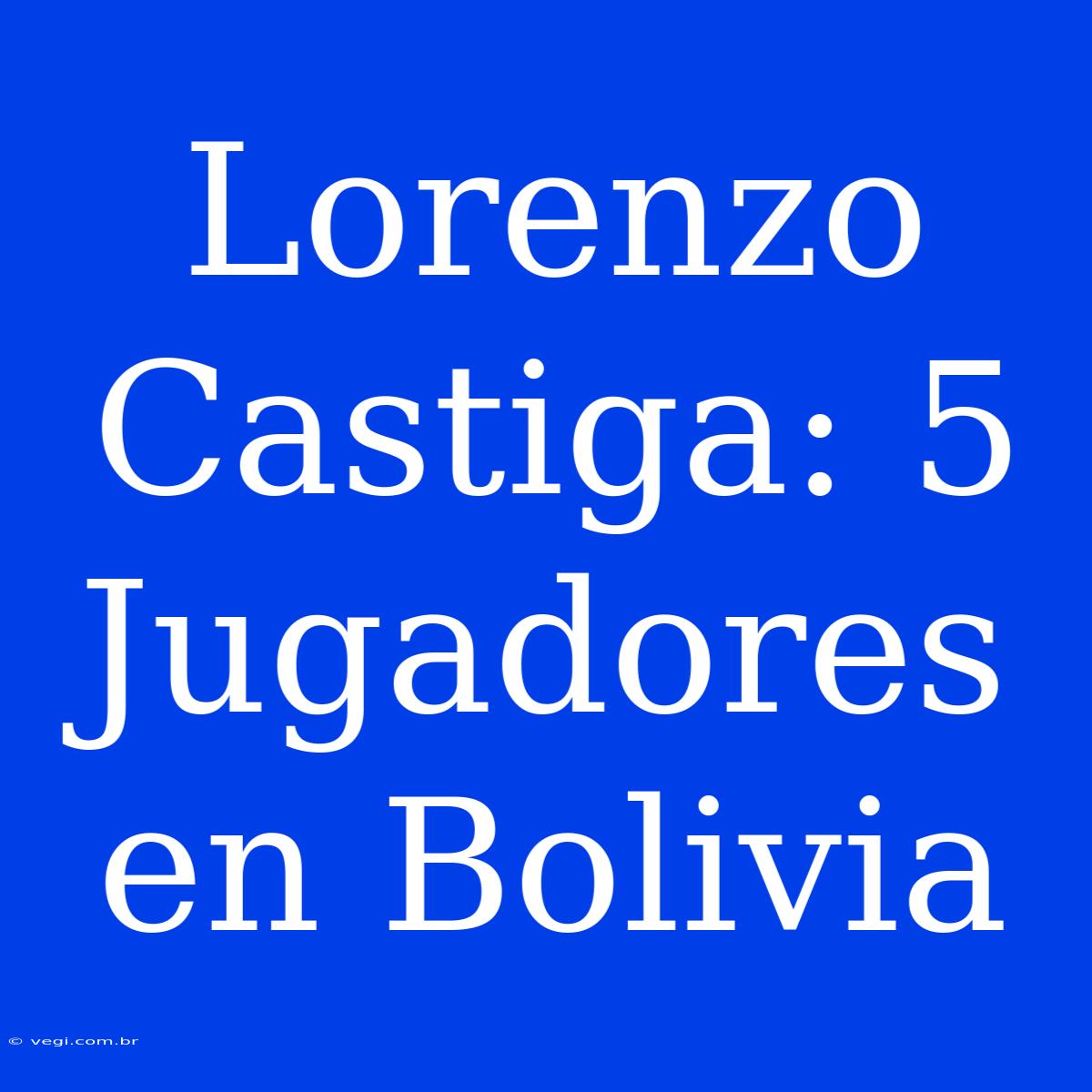 Lorenzo Castiga: 5 Jugadores En Bolivia