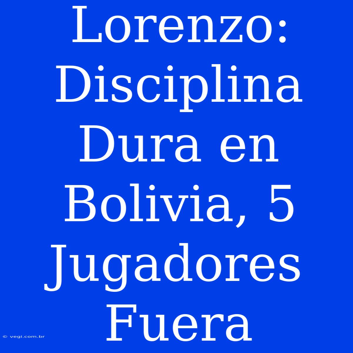 Lorenzo: Disciplina Dura En Bolivia, 5 Jugadores Fuera