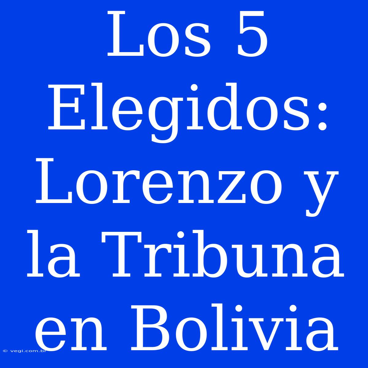 Los 5 Elegidos: Lorenzo Y La Tribuna En Bolivia