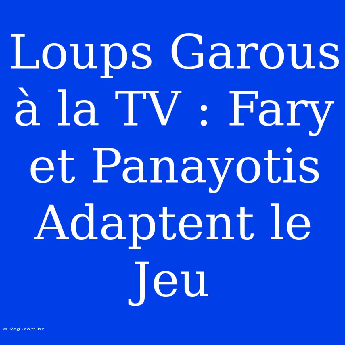 Loups Garous À La TV : Fary Et Panayotis Adaptent Le Jeu