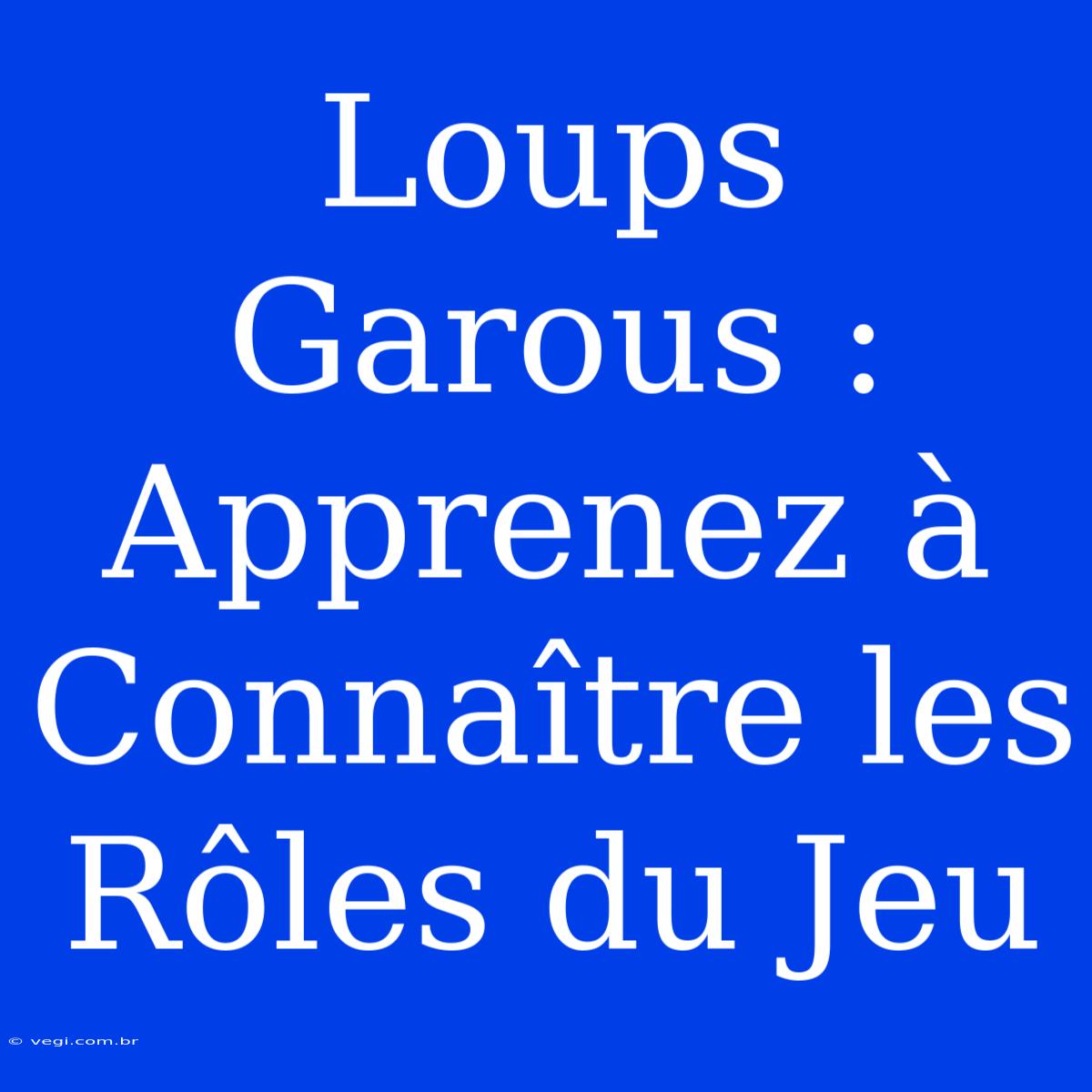 Loups Garous : Apprenez À Connaître Les Rôles Du Jeu